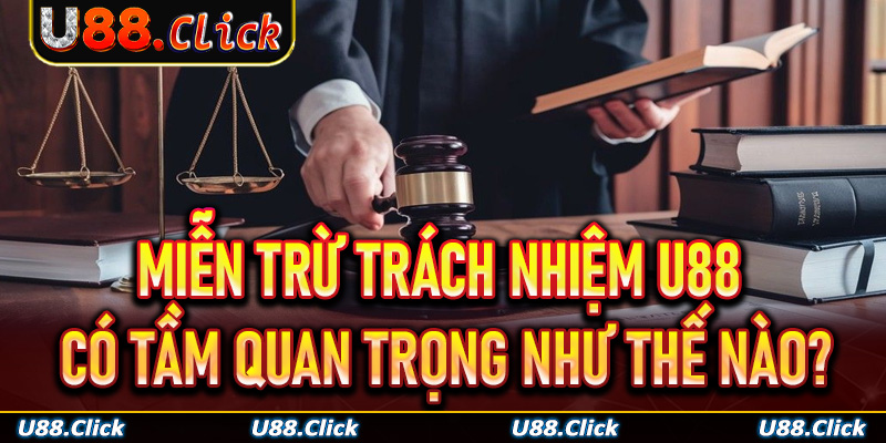 Miễn trừ trách nhiệm U88 có tầm quan trọng như thế nào?