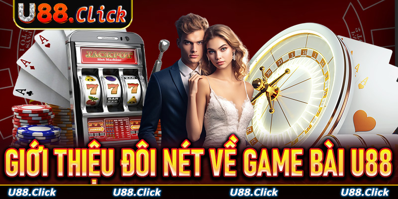 Giới thiệu đôi nét về game bài U88