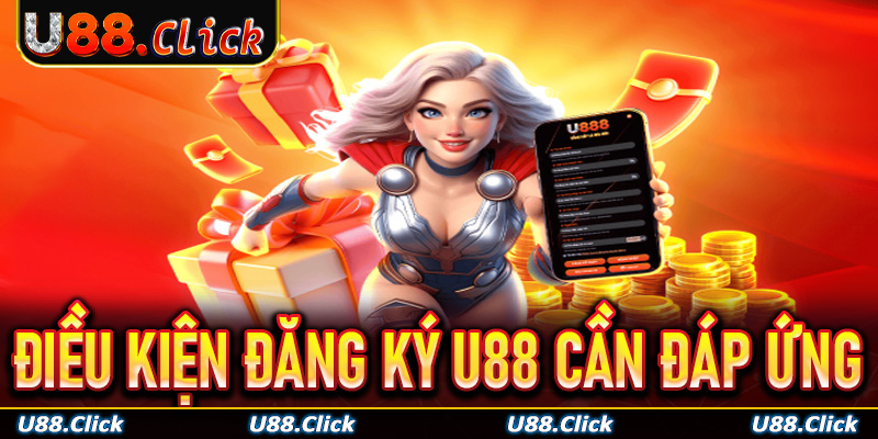 Điều kiện đăng ký U88 toàn bộ người chơi cần đáp ứng