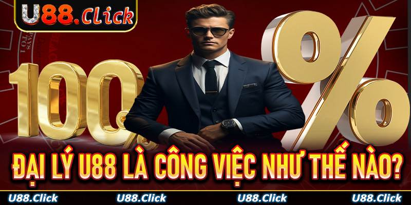 Đại lý U88 là công việc như thế nào?
