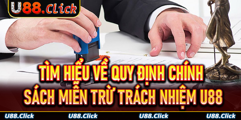 Tìm hiểu về quy định chính sách miễn trừ trách nhiệm U88