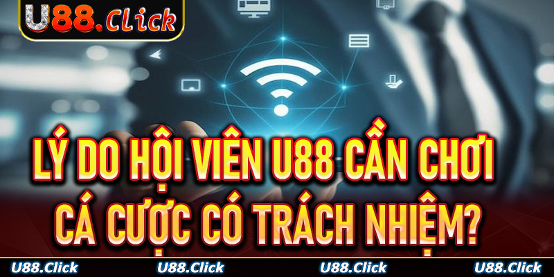 Lý do hội viên U88 cần chơi cá cược có trách nhiệm?