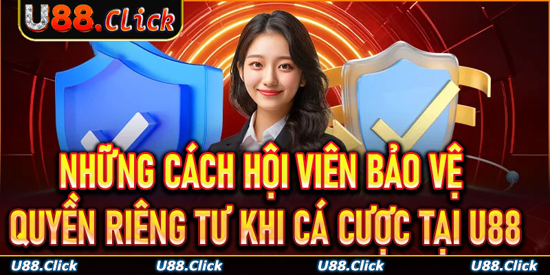 Những cách hội viên bảo vệ quyền riêng tư khi cá cược tại U88