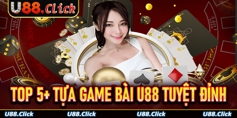 Top 5+ tựa game bài U88 tuyệt đỉnh mọi thời đại