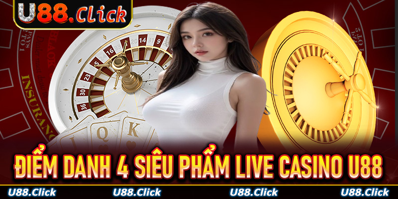 Điểm danh 4 siêu phẩm tuyệt đỉnh tại live casino U88