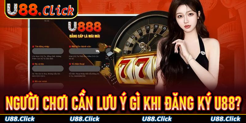 Người chơi cần lưu ý gì để đăng ký U88 thành công đơn giản?