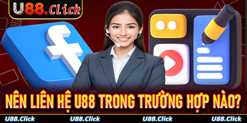 Nên liên hệ U88 trong những trường hợp nào?
