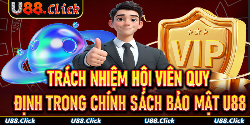 Trách nhiệm hội viên quy định trong chính sách bảo mật U88