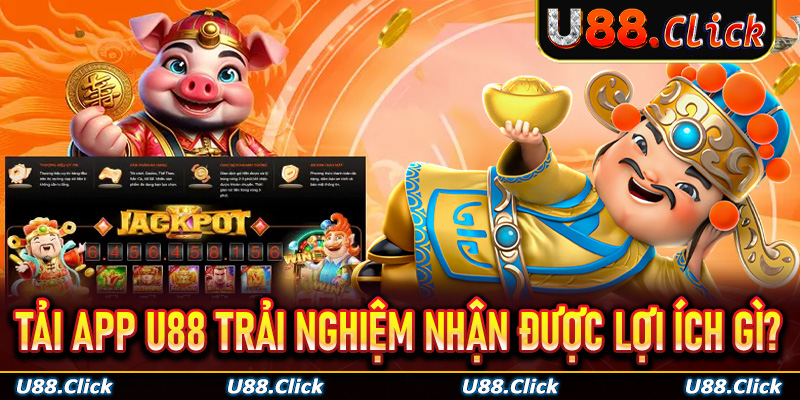 Tải app U88 trải nghiệm nhận được lợi ích gì?