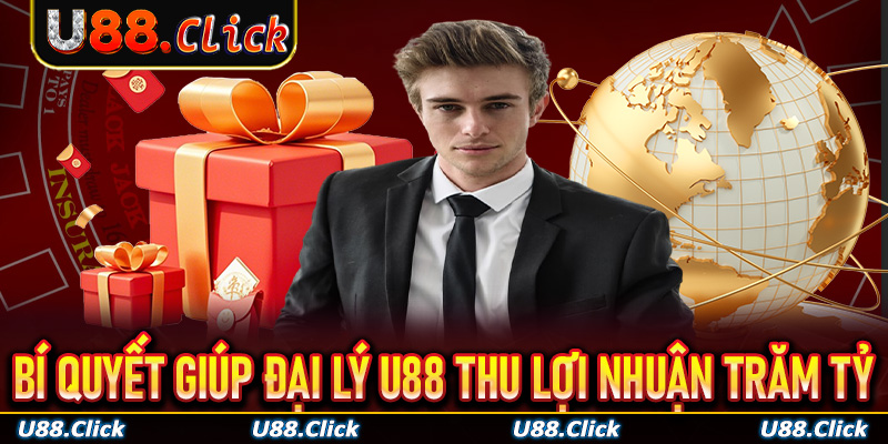 Bí quyết giúp đại lý U88 thu lợi nhuận trăm tỷ
