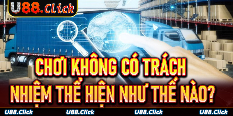 Chơi không có trách nhiệm thể hiện như thế nào?